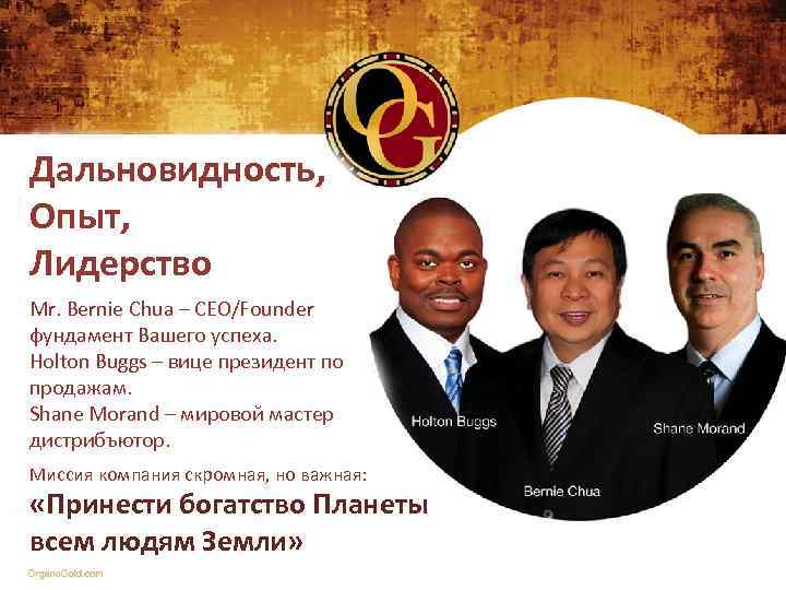 Дальновидность, Опыт, Лидерство Mr. Bernie Chua – CEO/Founder фундамент Вашего успеха. Holton Buggs –