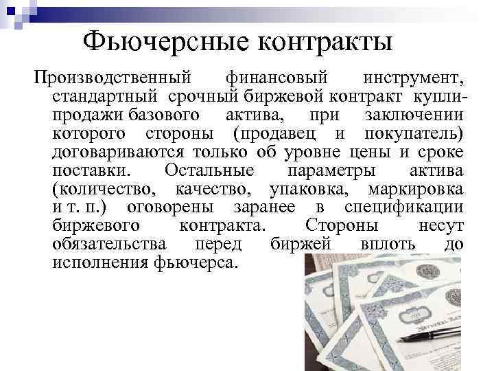  Фьючерсные контракты Производственный финансовый инструмент, стандартный срочный биржевой контракт куплипродажи базового актива, при