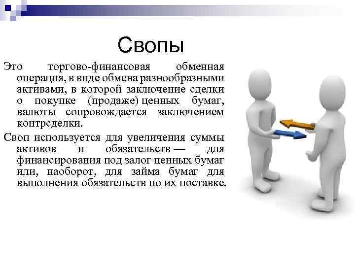 Свопы Это торгово-финансовая обменная операция, в виде обмена разнообразными активами, в которой заключение сделки