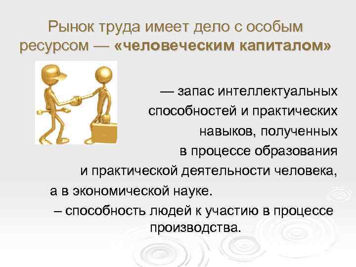 Рынок труда имеет дело с особым ресурсом — «человеческим капиталом» — запас интеллектуальных способностей