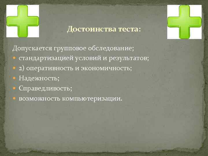 Достоинства теста: Допускается групповое обследование; стандартизацией условий и результатов; 2) оперативность и экономичность; Надежность;