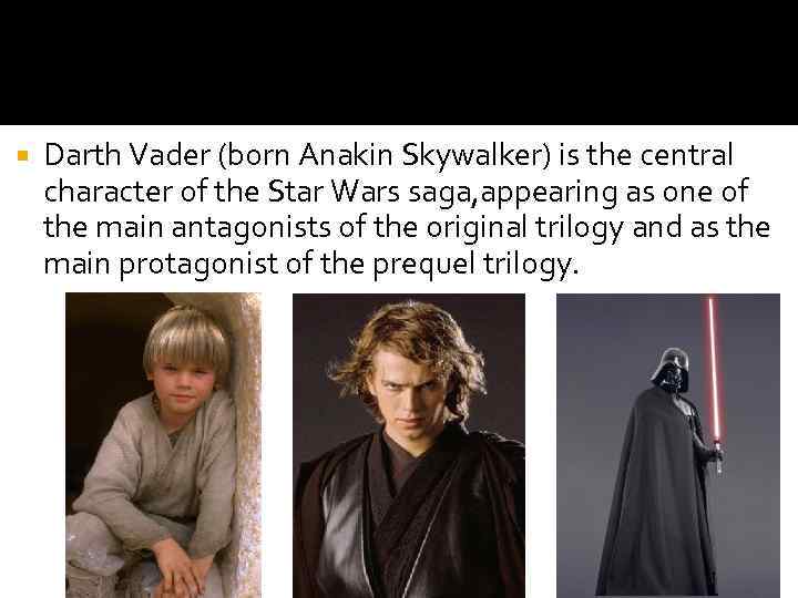  Darth Vader (born Anakin Skywalker) is the central character of the Star Wars