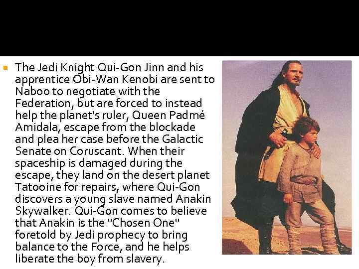  The Jedi Knight Qui-Gon Jinn and his apprentice Obi-Wan Kenobi are sent to