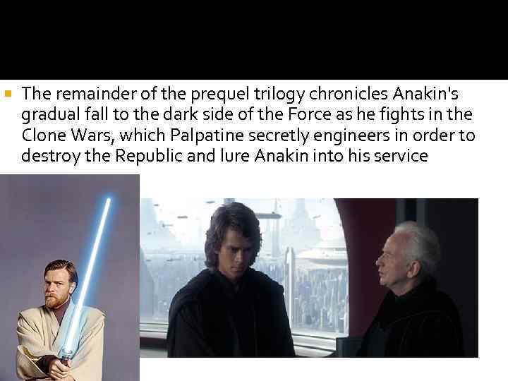  The remainder of the prequel trilogy chronicles Anakin's gradual fall to the dark