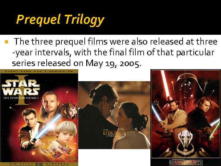 Prequel Trilogy The three prequel films were also released at three -year intervals, with