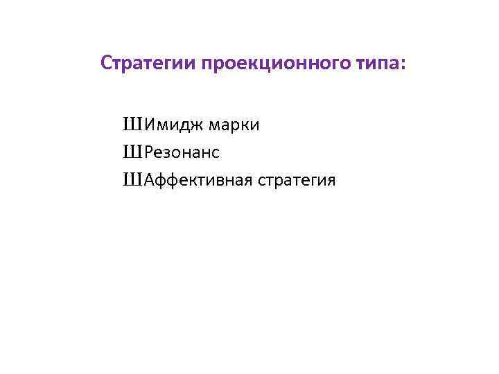 Стратегии проекционного типа: Ш Имидж марки Ш Резонанс Ш Аффективная стратегия 