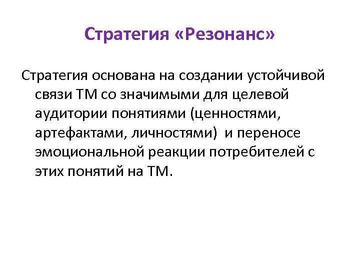 Стратегия «Резонанс» Стратегия основана на создании устойчивой связи ТМ со значимыми для целевой аудитории