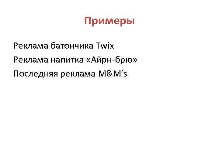 Примеры Реклама батончика Twix Реклама напитка «Айрн-брю» Последняя реклама M&M’s 