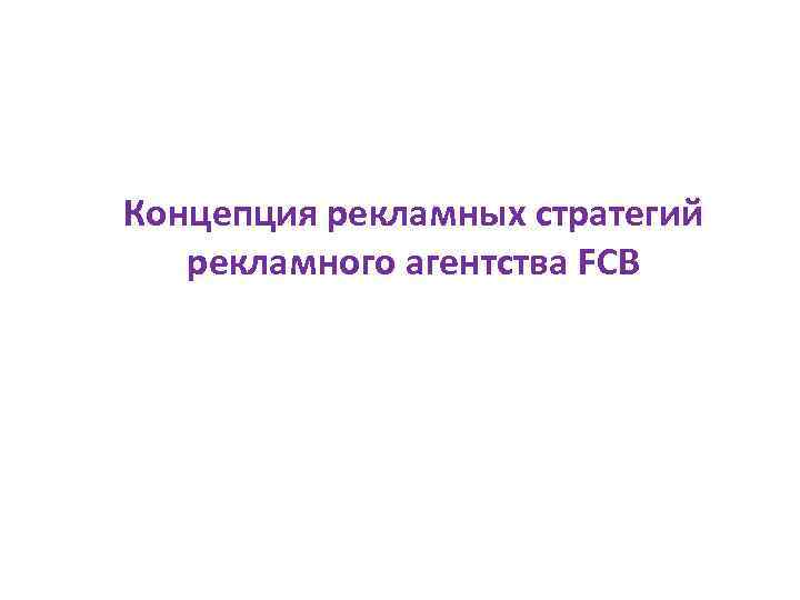 Концепция рекламных стратегий рекламного агентства FCB 