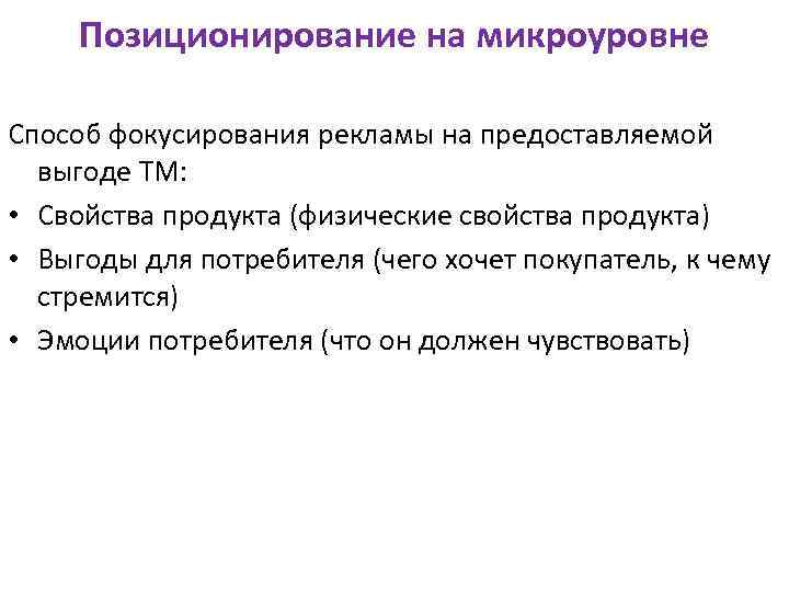 Позиционирование на микроуровне Способ фокусирования рекламы на предоставляемой выгоде ТМ: • Свойства продукта (физические