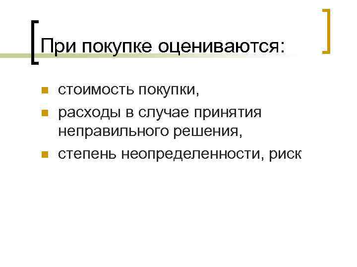 При покупке оцениваются: n n n стоимость покупки, расходы в случае принятия неправильного решения,