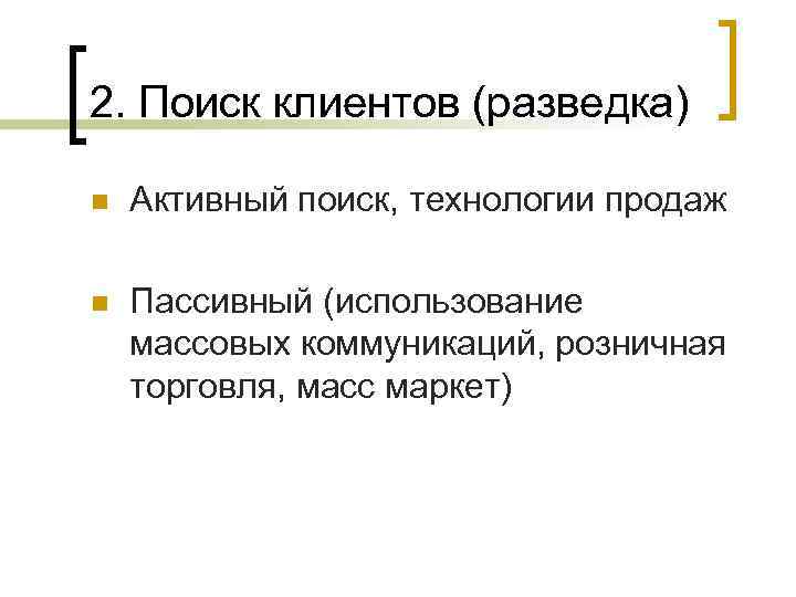 2. Поиск клиентов (разведка) n Активный поиск, технологии продаж n Пассивный (использование массовых коммуникаций,