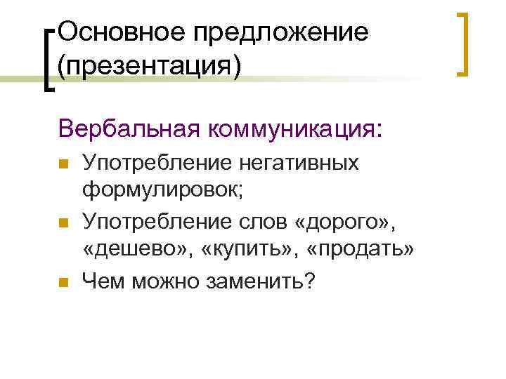 Основное предложение (презентация) Вербальная коммуникация: n n n Употребление негативных формулировок; Употребление слов «дорого»