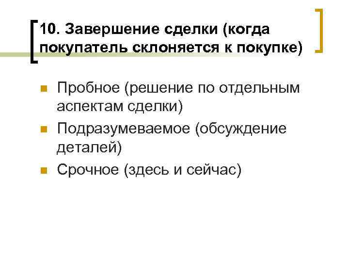 10. Завершение сделки (когда покупатель склоняется к покупке) n n n Пробное (решение по