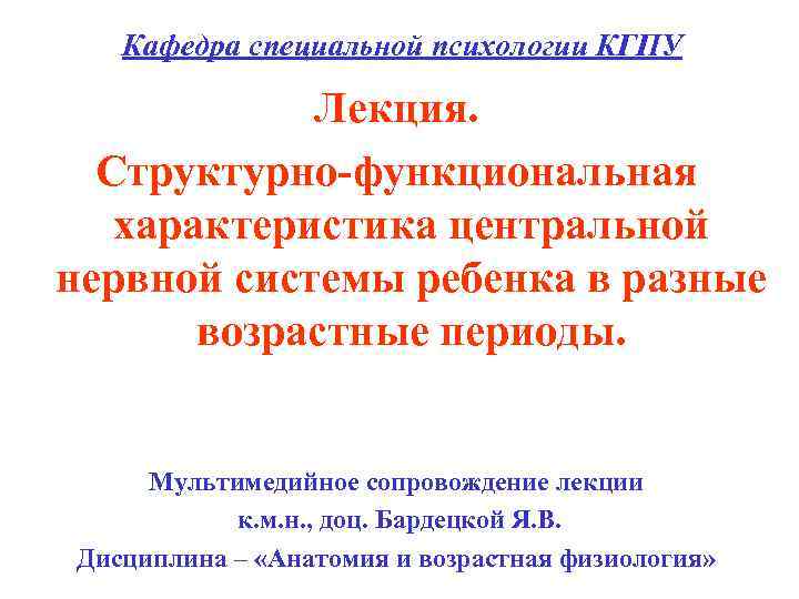 Кафедра специальной психологии КГПУ Лекция. Структурно-функциональная характеристика центральной нервной системы ребенка в разные возрастные