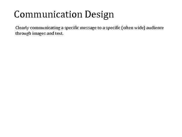 Communication Design Clearly communicating a specific message to a specific (often wide) audience through