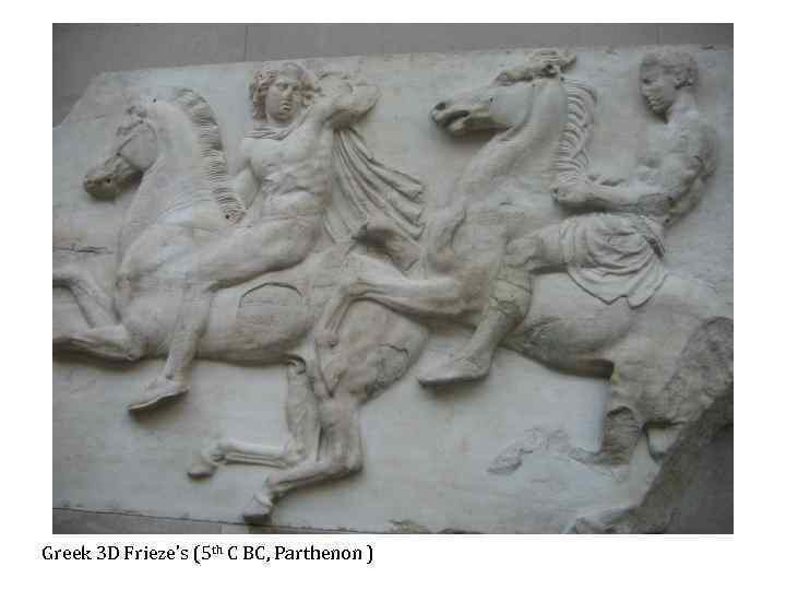 Greek 3 D Frieze’s (5 th C BC, Parthenon ) 