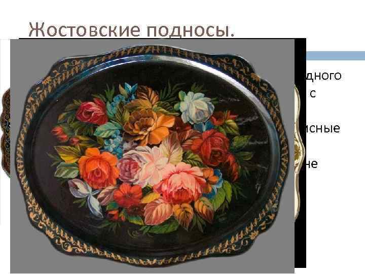 Жостовские подносы. С давних времен география русского народного художественного промысла тесно связана с Подмосковьем.