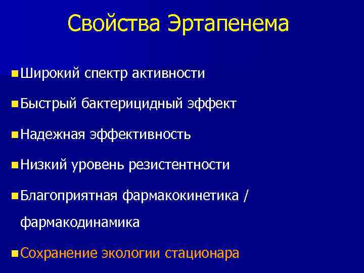 Свойства Эртапенема n Широкий спектр активности n Быстрый бактерицидный эффект n Надежная эффективность n