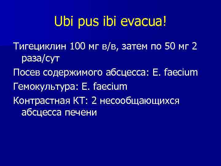 Ubi pus ibi evacua! Тигециклин 100 мг в/в, затем по 50 мг 2 раза/сут