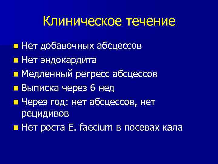 Клиническое течение n Нет добавочных абсцессов n Нет эндокардита n Медленный регресс абсцессов n