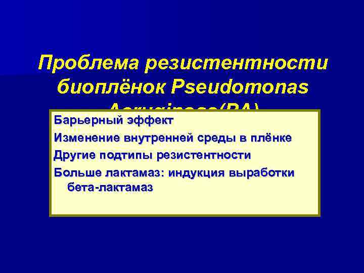 Проблема резистентности биоплёнок Pseudomonas Aeruginosa(PA) Барьерный эффект Изменение внутренней среды в плёнке Другие подтипы