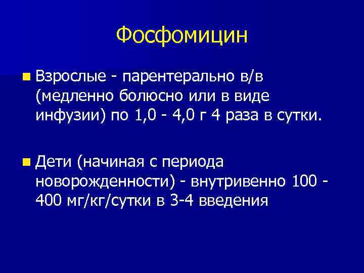 Фосфомицин n Взрослые - парентерально в/в (медленно болюсно или в виде инфузии) по 1,