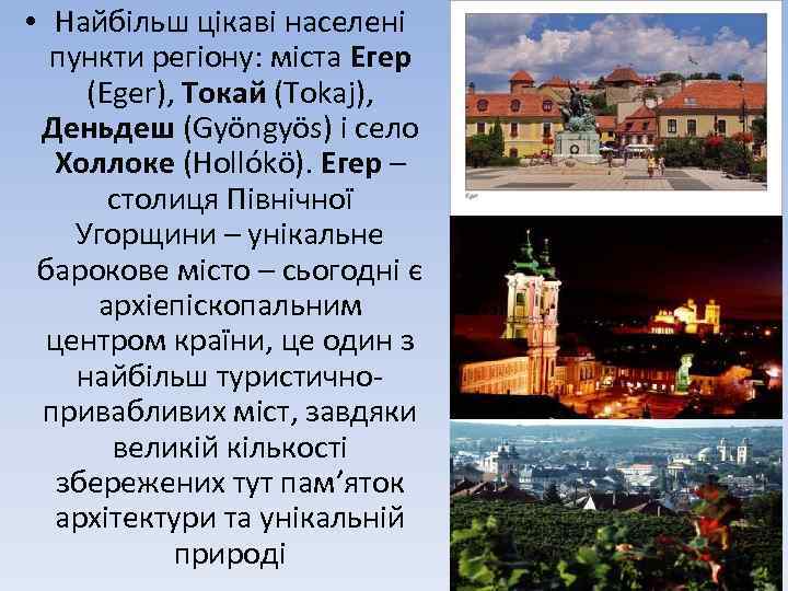  • Найбільш цікаві населені пункти регіону: міста Егер (Eger), Токай (Tokaj), Деньдеш (Gyöngyös)