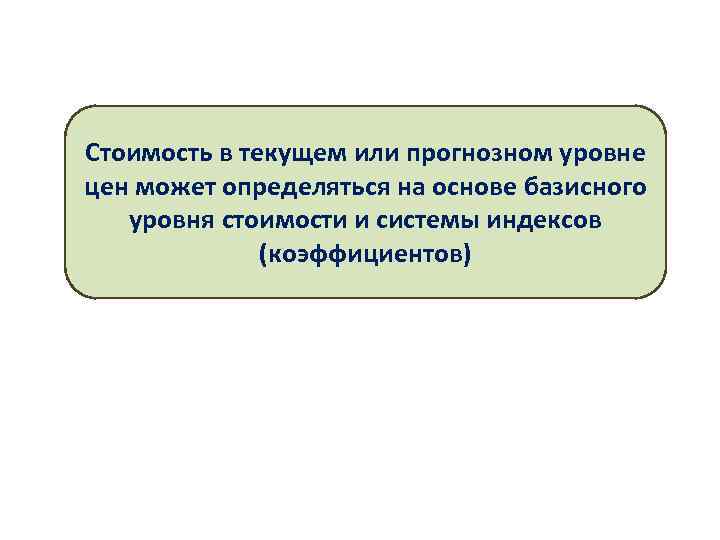 Стоимость в текущем или прогнозном уровне цен может определяться на основе базисного уровня стоимости