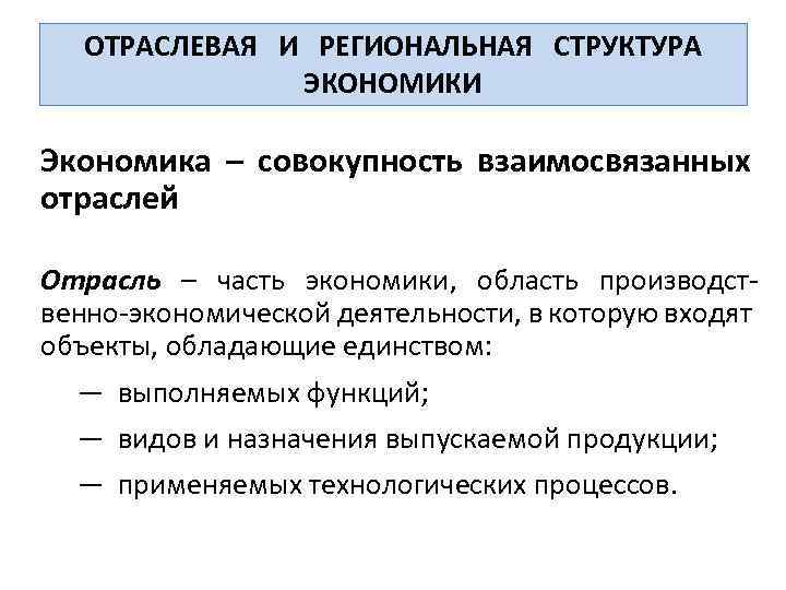 ОТРАСЛЕВАЯ И РЕГИОНАЛЬНАЯ СТРУКТУРА ЭКОНОМИКИ Экономика – совокупность взаимосвязанных отраслей Отрасль – часть экономики,