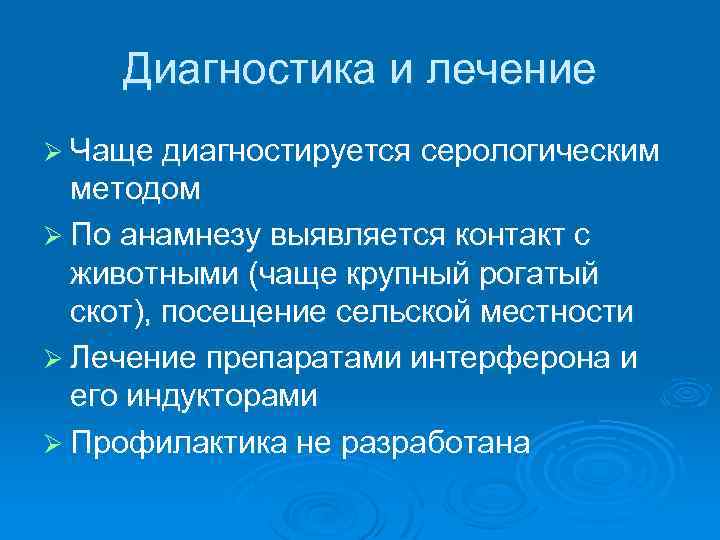 Диагностика и лечение Ø Чаще диагностируется серологическим методом Ø По анамнезу выявляется контакт с