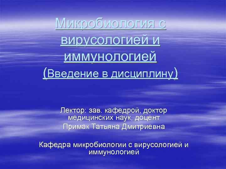 Микробиология с вирусологией и иммунологией (Введение в дисциплину) Лектор: зав. кафедрой, доктор медицинских наук,