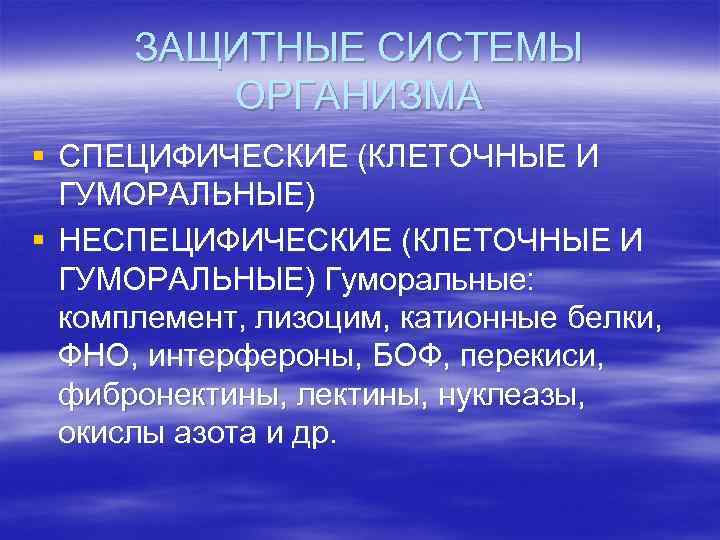 ЗАЩИТНЫЕ СИСТЕМЫ ОРГАНИЗМА § СПЕЦИФИЧЕСКИЕ (КЛЕТОЧНЫЕ И ГУМОРАЛЬНЫЕ) § НЕСПЕЦИФИЧЕСКИЕ (КЛЕТОЧНЫЕ И ГУМОРАЛЬНЫЕ) Гуморальные: