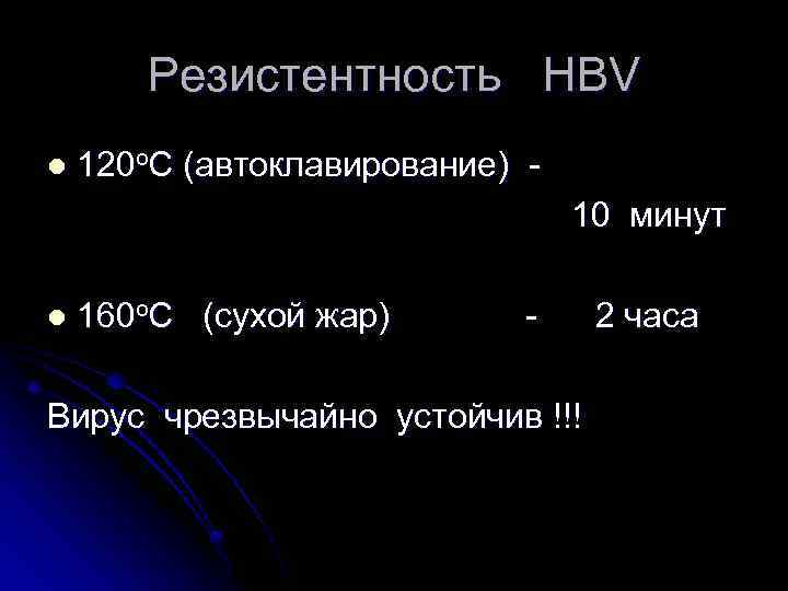 Резистентность HBV l 120 о. С (автоклавирование) 10 минут l 160 о. С (сухой