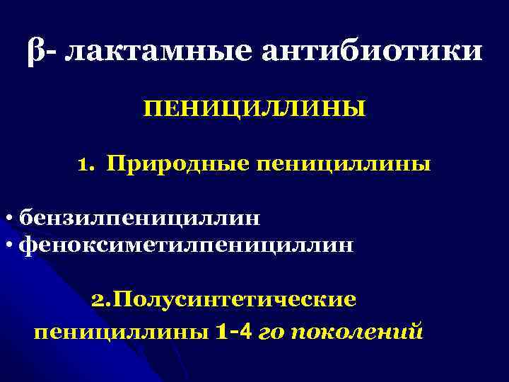 β- лактамные антибиотики ПЕНИЦИЛЛИНЫ 1. Природные пенициллины • бензилпенициллин • феноксиметилпенициллин 2. Полусинтетические пенициллины