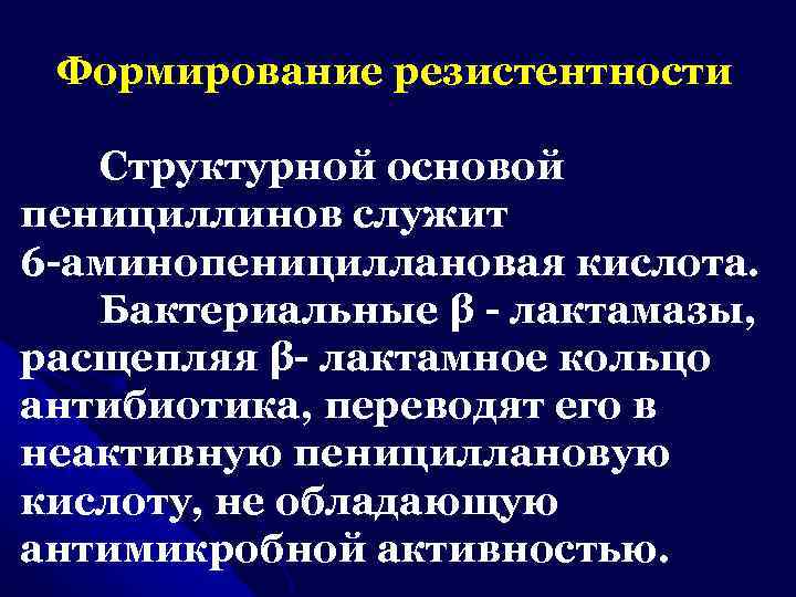 Формирование резистентности Структурной основой пенициллинов служит 6 -аминопенициллановая кислота. Бактериальные β - лактамазы, расщепляя