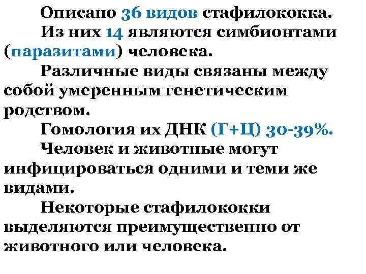 Описано 36 видов стафилококка. Из них 14 являются симбионтами (паразитами) человека. Различные виды связаны