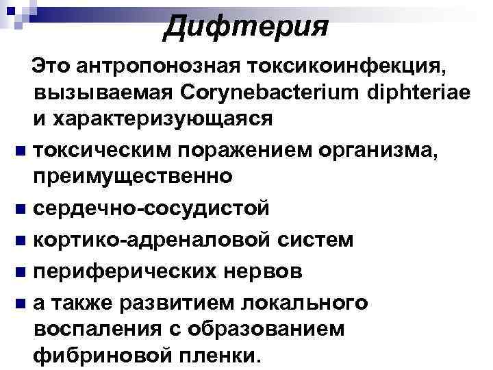 Дифтерия Это антропонозная токсикоинфекция, вызываемая Corynebacterium diphteriae и характеризующаяся n токсическим поражением организма, преимущественно