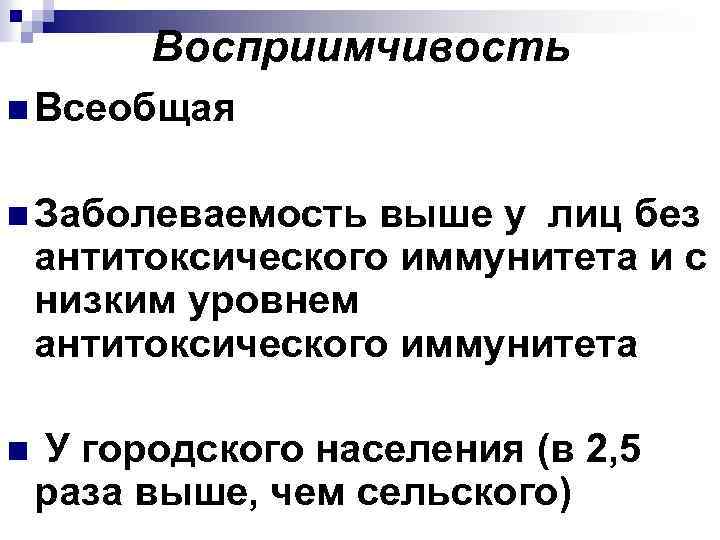 Восприимчивость n Всеобщая n Заболеваемость выше у лиц без антитоксического иммунитета и с низким