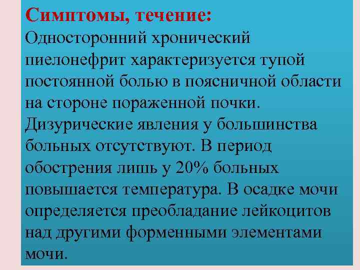 Симптомы, течение: Односторонний хронический пиелонефрит характеризуется тупой постоянной болью в поясничной области на стороне