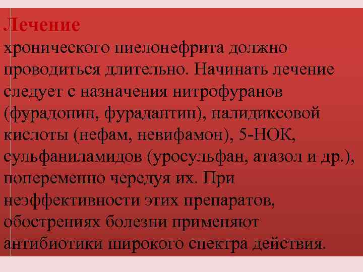 Лечение хронического пиелонефрита должно проводиться длительно. Начинать лечение следует с назначения нитрофуранов (фурадонин, фурадантин),