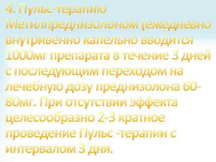 4. Пульс-терапию Метилпреднизолоном (ежедневно внутривенно капельно вводится 1000 мг препарата в течение 3 дней