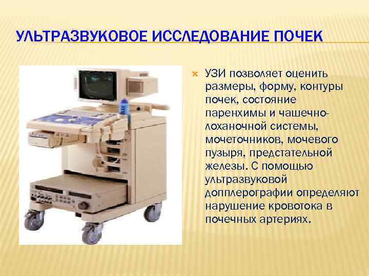 УЛЬТРАЗВУКОВОЕ ИССЛЕДОВАНИЕ ПОЧЕК УЗИ позволяет оценить размеры, форму, контуры почек, состояние паренхимы и чашечнолоханочной