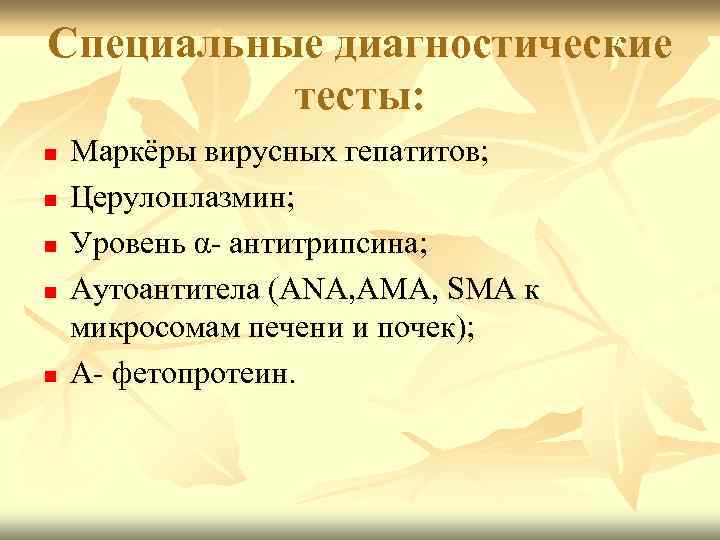 Специальные диагностические тесты: n n n Маркёры вирусных гепатитов; Церулоплазмин; Уровень α- антитрипсина; Аутоантитела