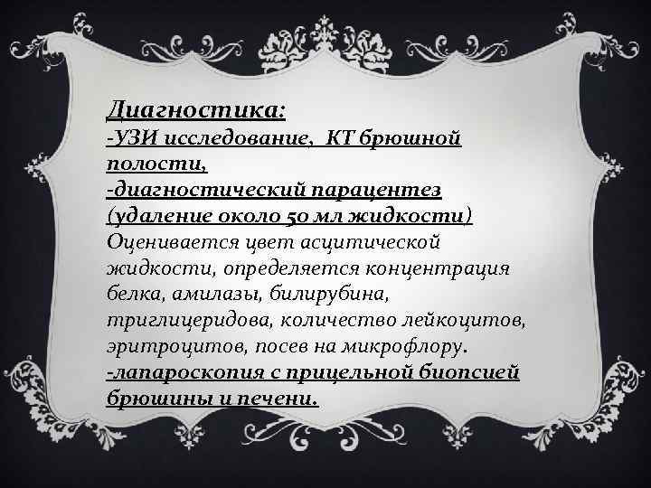 Диагностика: -УЗИ исследование, КТ брюшной полости, -диагностический парацентез (удаление около 50 мл жидкости) Оценивается
