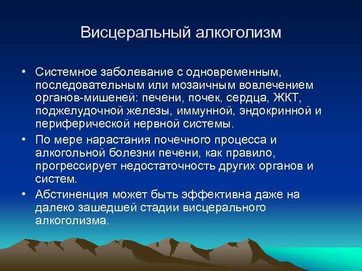 Висцеральный алкоголизм • Системное заболевание с одновременным, последовательным или мозаичным вовлечением органов-мишеней: печени, почек,