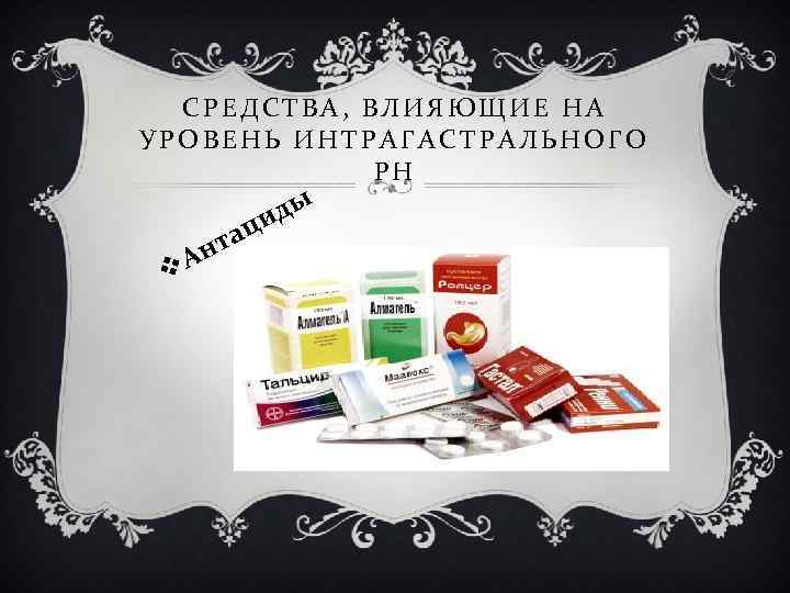 СРЕДСТВА, ВЛИЯЮЩИЕ НА УРОВЕНЬ ИНТРАГАСТРАЛЬНОГО РН Ан v ды и ац т 