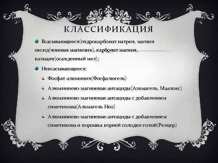 КЛАССИФИКАЦИЯ Всасывающиеся(гидрокарбонат натрия, магния оксид(жженая магнезия), карбонат магния, кальция(осажденный мел); Невсасывающиеся: Фосфат алюминия(Фосфалюгель) Алюминиево-магниевые
