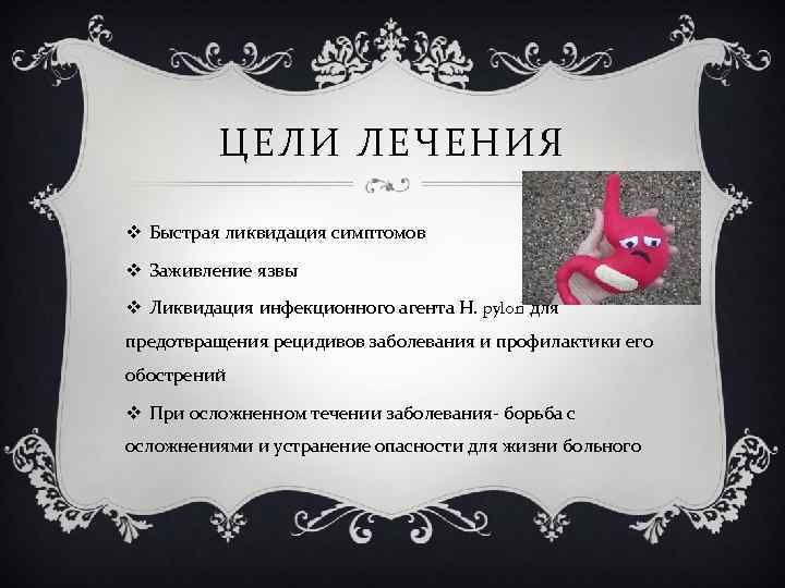 ЦЕЛИ ЛЕЧЕНИЯ v Быстрая ликвидация симптомов v Заживление язвы v Ликвидация инфекционного агента Н.