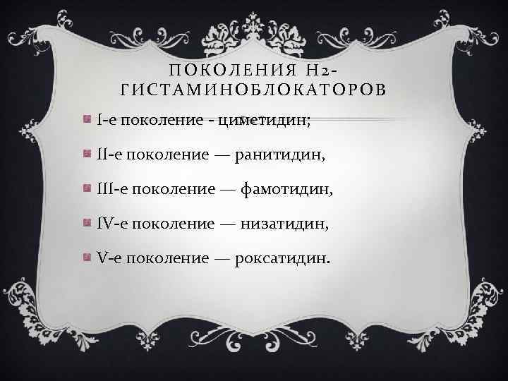 ПОКОЛЕНИЯ Н 2 ГИСТАМИНОБЛОКАТОРОВ I-е поколение - циметидин; II-е поколение — ранитидин, III-е поколение